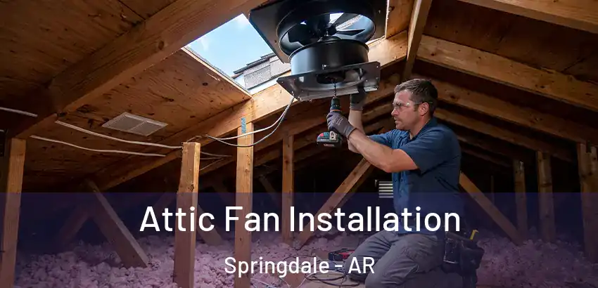 Attic Fan Installation Springdale - AR