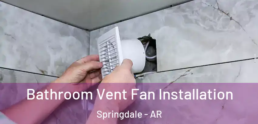 Bathroom Vent Fan Installation Springdale - AR