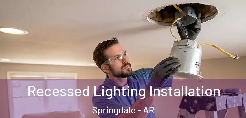 Recessed Lighting Installation Springdale - AR